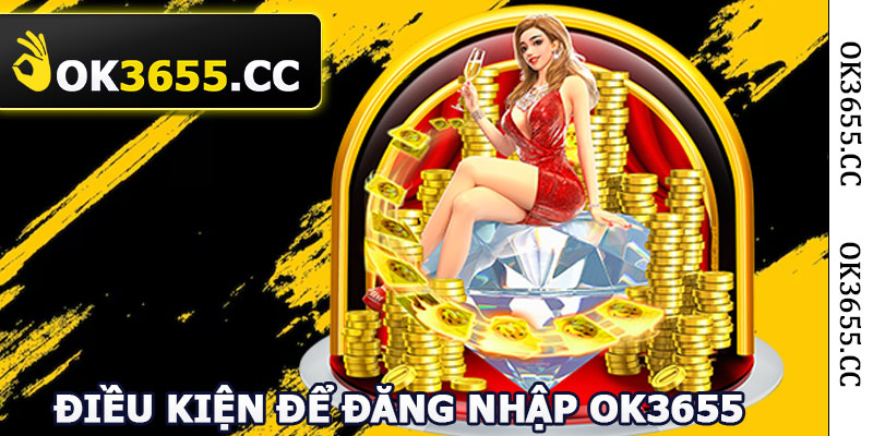 Điều kiện để đăng nhập OK3655 thành công